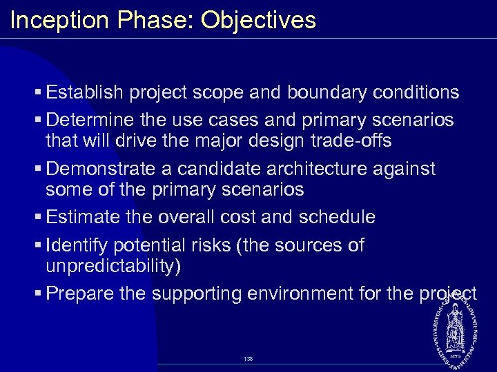 Inception Phase: Objectives § Establish project scope and boundary conditions § Determine the use