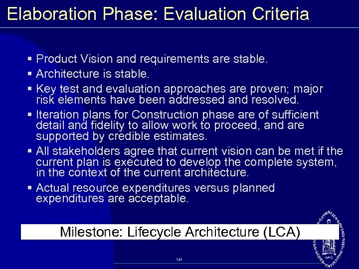 Elaboration Phase: Evaluation Criteria § Product Vision and requirements are stable. § Architecture is