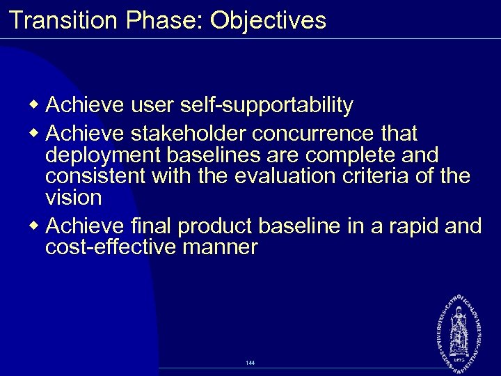 Transition Phase: Objectives w Achieve user self supportability w Achieve stakeholder concurrence that deployment
