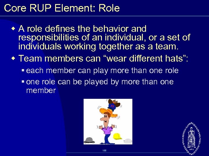 Core RUP Element: Role w A role defines the behavior and responsibilities of an