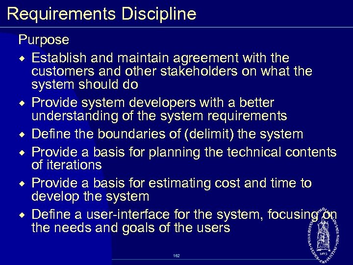 Requirements Discipline Purpose ® Establish and maintain agreement with the customers and other stakeholders