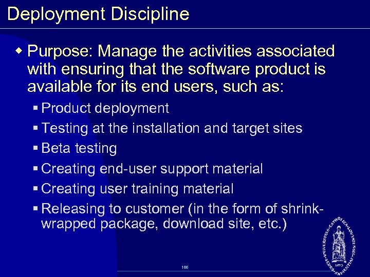 Deployment Discipline w Purpose: Manage the activities associated with ensuring that the software product