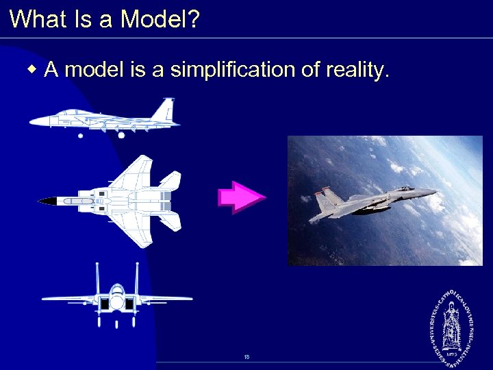 What Is a Model? w A model is a simplification of reality. 18 