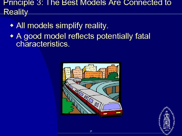 Principle 3: The Best Models Are Connected to Reality w All models simplify reality.