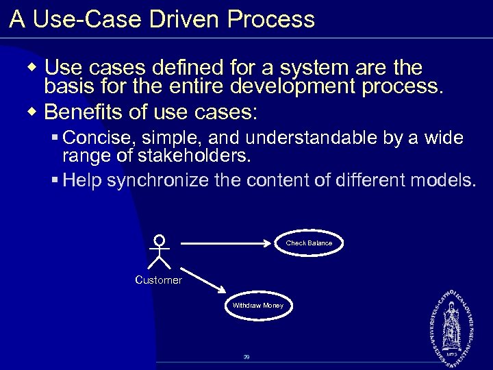 A Use Case Driven Process w Use cases defined for a system are the