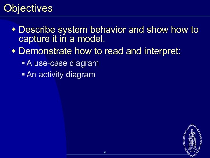 Objectives w Describe system behavior and show to capture it in a model. w