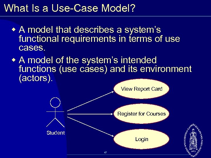 What Is a Use Case Model? w A model that describes a system’s functional