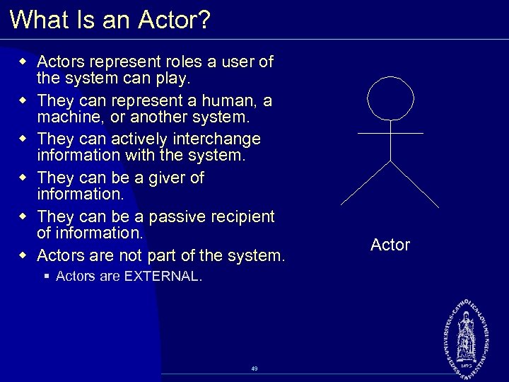 What Is an Actor? w Actors represent roles a user of the system can