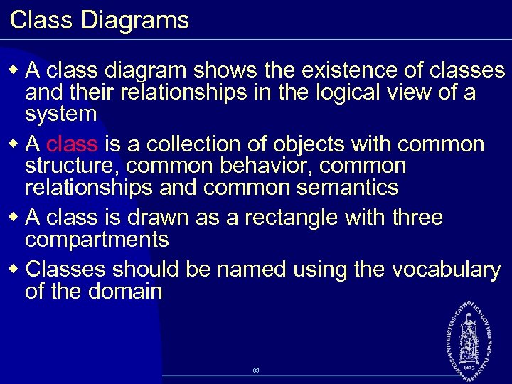 Class Diagrams w A class diagram shows the existence of classes and their relationships