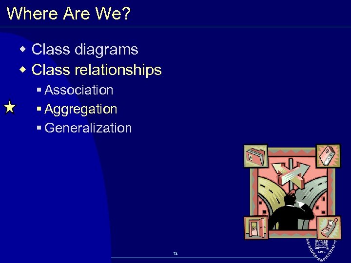 Where Are We? w Class diagrams w Class relationships § Association § Aggregation §