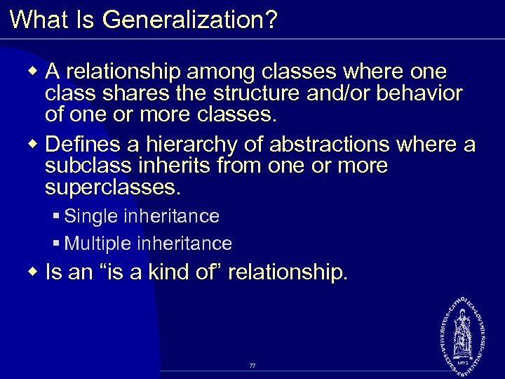 What Is Generalization? w A relationship among classes where one class shares the structure