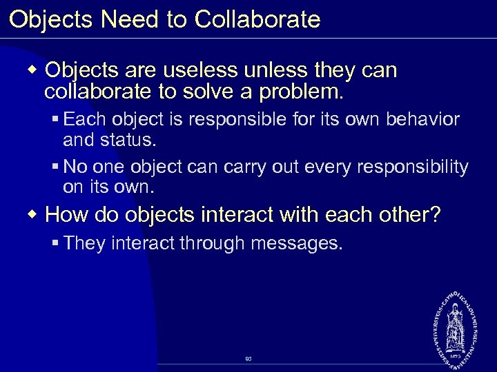 Objects Need to Collaborate w Objects are useless unless they can collaborate to solve