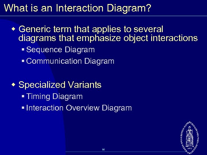 What is an Interaction Diagram? w Generic term that applies to several diagrams that