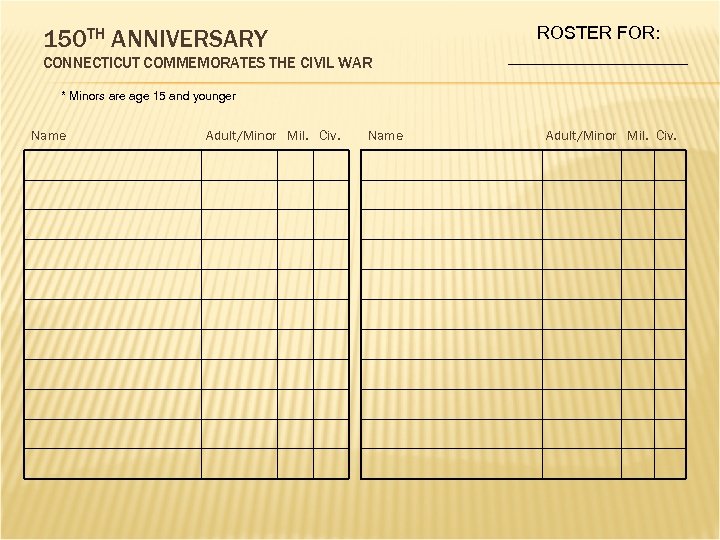 150 TH ANNIVERSARY CONNECTICUT COMMEMORATES THE CIVIL WAR ROSTER FOR: _________ * Minors are