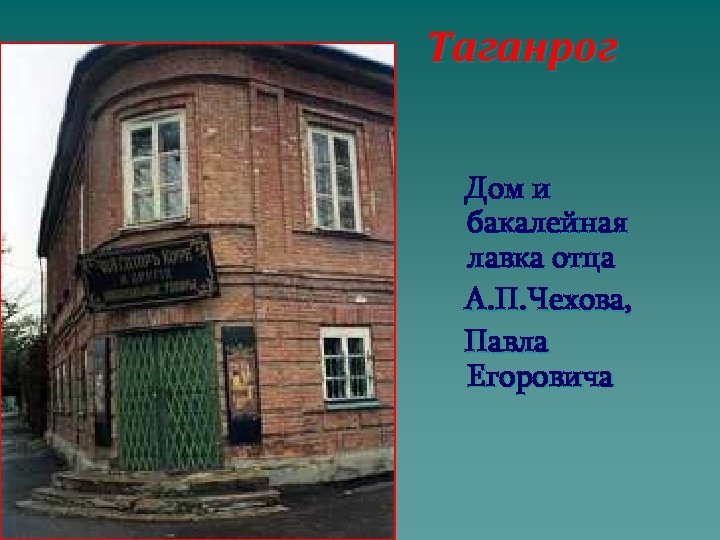 Таганрог Дом и бакалейная лавка отца А. П. Чехова, Павла Егоровича 