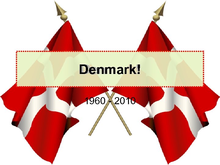Denmark! 1960 - 2010 
