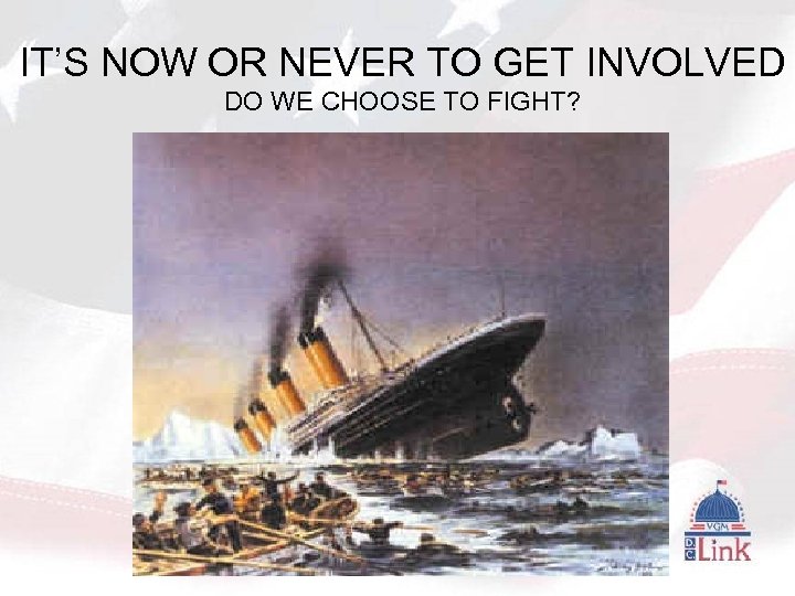 IT’S NOW OR NEVER TO GET INVOLVED DO WE CHOOSE TO FIGHT? 