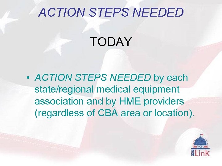 ACTION STEPS NEEDED TODAY • ACTION STEPS NEEDED by each state/regional medical equipment association