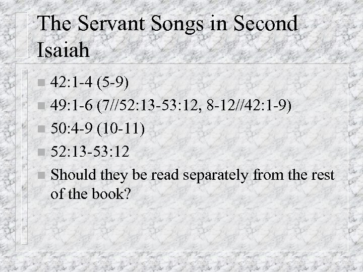 The Servant Songs in Second Isaiah 42: 1 -4 (5 -9) n 49: 1