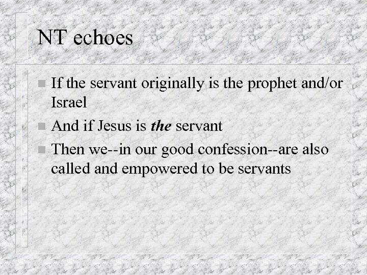 NT echoes If the servant originally is the prophet and/or Israel n And if