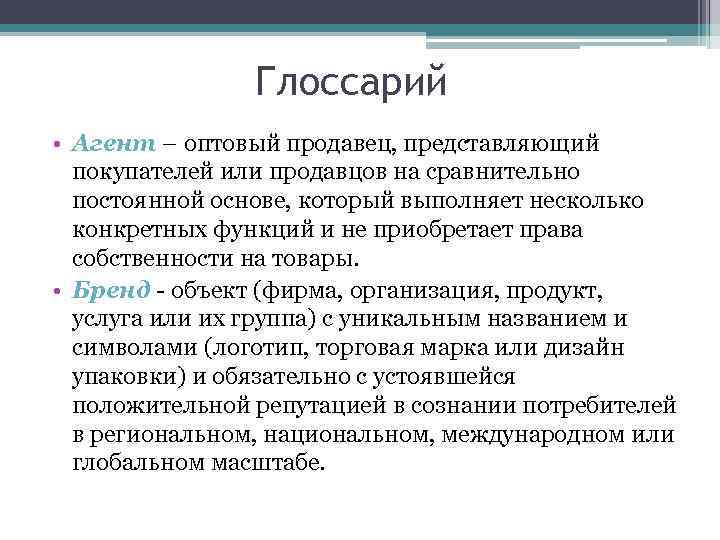 Глоссарий • Агент – оптовый продавец, представляющий покупателей или продавцов на сравнительно постоянной основе,