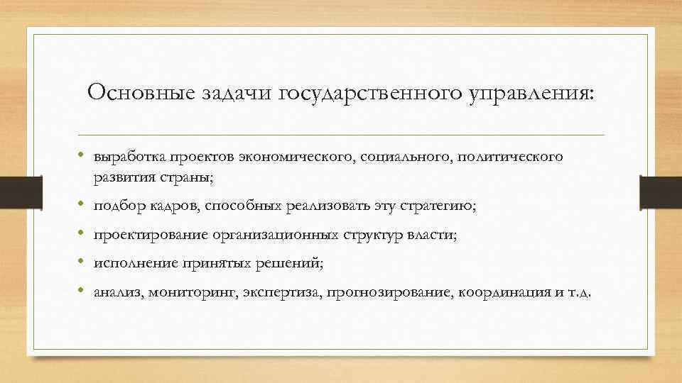 Основные задачи государственного управления: • выработка проектов экономического, социального, политического развития страны; • •