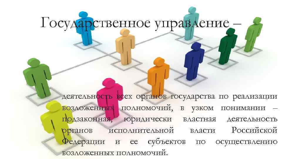 Государственное управление – деятельность всех органов государства по реализации возложенных полномочий, в узком понимании