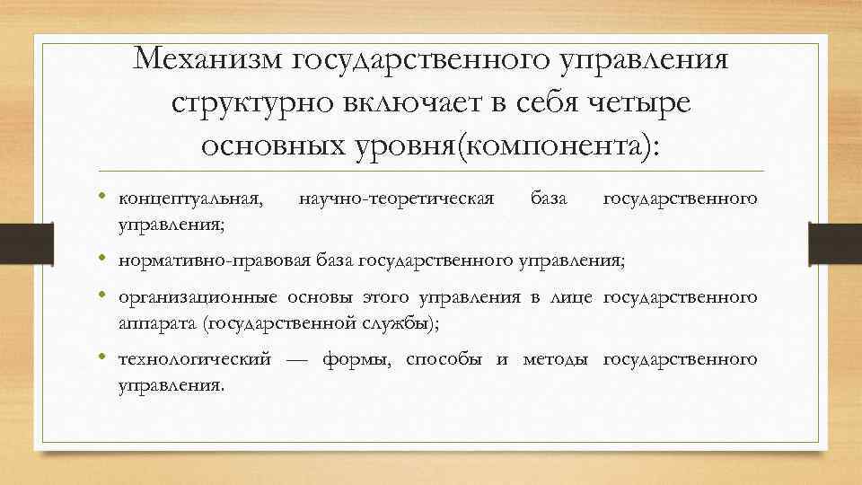 Механизм государственного управления структурно включает в себя четыре основных уровня(компонента): • концептуальная, научно-теоретическая база
