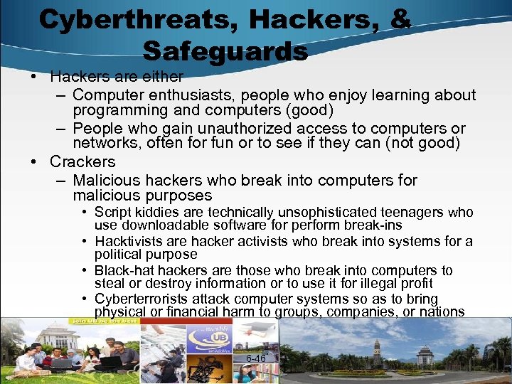 Cyberthreats, Hackers, & Safeguards • Hackers are either – Computer enthusiasts, people who enjoy