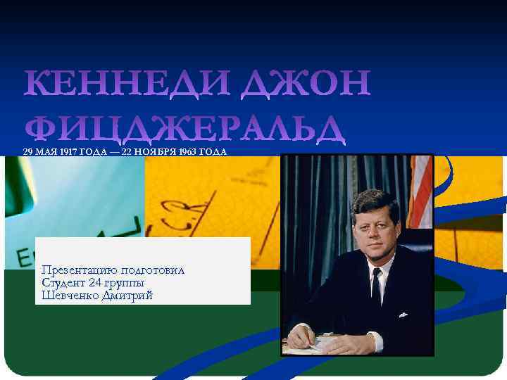 29 МАЯ 1917 ГОДА — 22 НОЯБРЯ 1963 ГОДА Презентацию подготовил Студент 24 группы