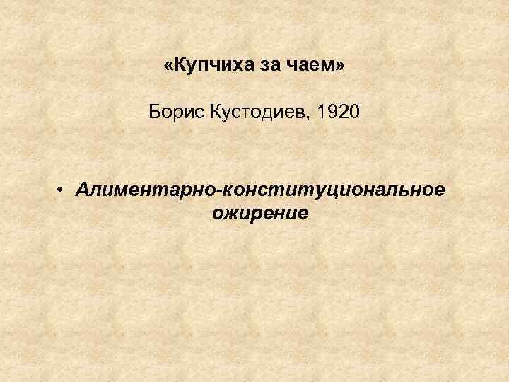  «Купчиха за чаем» Борис Кустодиев, 1920 • Алиментарно-конституциональное ожирение 