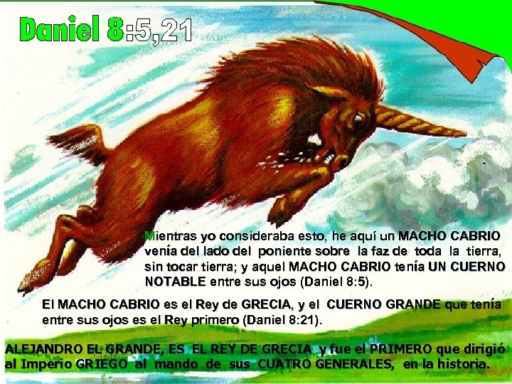 Mientras yo consideraba esto, he aquí un MACHO CABRIO venía del lado del poniente