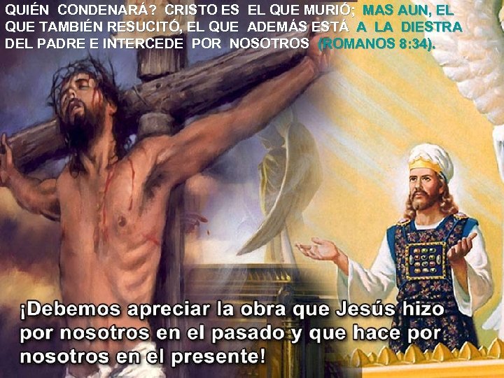 QUIÉN CONDENARÁ? CRISTO ES EL QUE MURIÓ; MAS AUN, EL QUE TAMBIÉN RESUCITÓ, EL