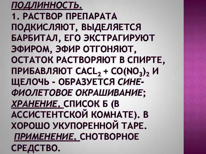 ПОДЛИННОСТЬ. 1. РАСТВОР ПРЕПАРАТА ПОДКИСЛЯЮТ, ВЫДЕЛЯЕТСЯ БАРБИТАЛ, ЕГО ЭКСТРАГИРУЮТ ЭФИРОМ, ЭФИР ОТГОНЯЮТ, ОСТАТОК РАСТВОРЯЮТ