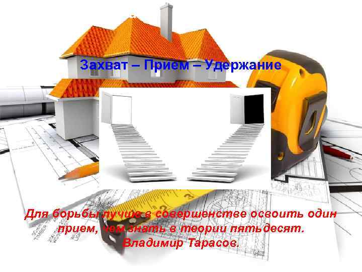Структура приема Захват – Прием – Удержание Для борьбы лучше в совершенстве освоить один
