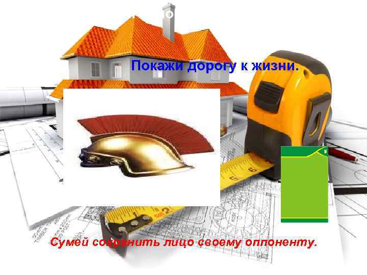 Не загоняй в угол оппонента Покажи дорогу к жизни. Сумей сохранить лицо своему оппоненту.