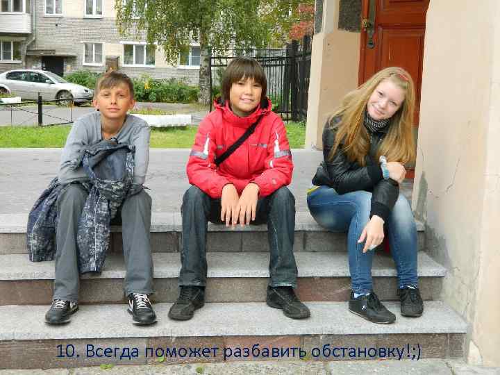 10. Всегда поможет разбавить обстановку!; ) 