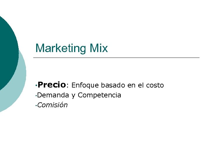 Marketing Mix • Precio: Enfoque basado en el costo • Demanda y Competencia •
