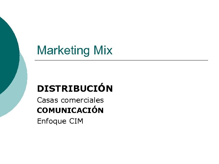 Marketing Mix DISTRIBUCIÓN Casas comerciales COMUNICACIÓN Enfoque CIM 