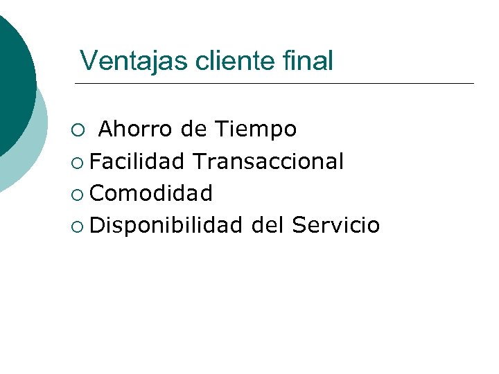 Ventajas cliente final ¡ Ahorro de Tiempo ¡ Facilidad Transaccional ¡ Comodidad ¡ Disponibilidad