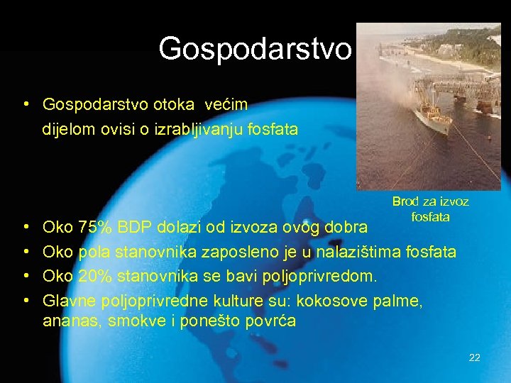 Gospodarstvo • Gospodarstvo otoka većim dijelom ovisi o izrabljivanju fosfata • • Brod za