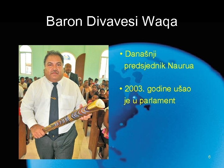 Baron Divavesi Waqa • Današnji predsjednik Naurua • 2003. godine ušao je u parlament