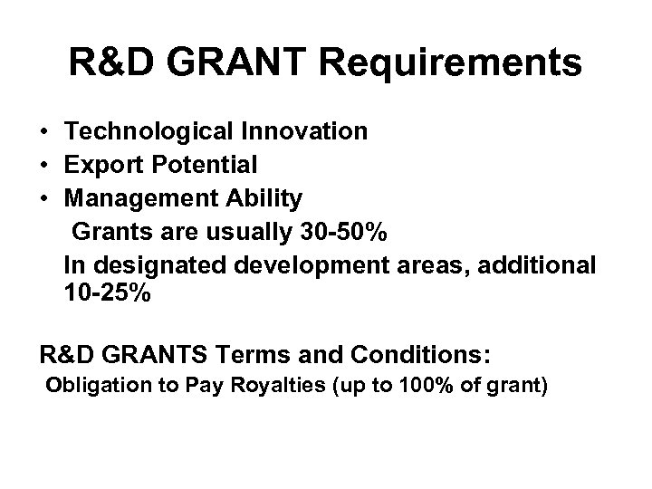 R&D GRANT Requirements • Technological Innovation • Export Potential • Management Ability Grants are