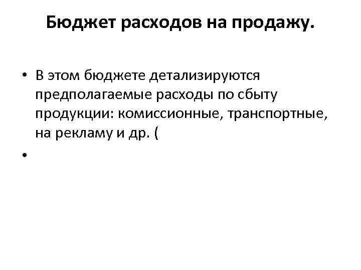 Бюджет расходов на продажу. • В этом бюджете детализируются предполагаемые расходы по сбыту продукции: