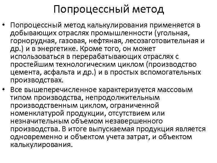 Попроцессный метод • Попроцессный метод калькулирования применяется в добывающих отраслях промышленности (угольная, горнорудная, газовая,