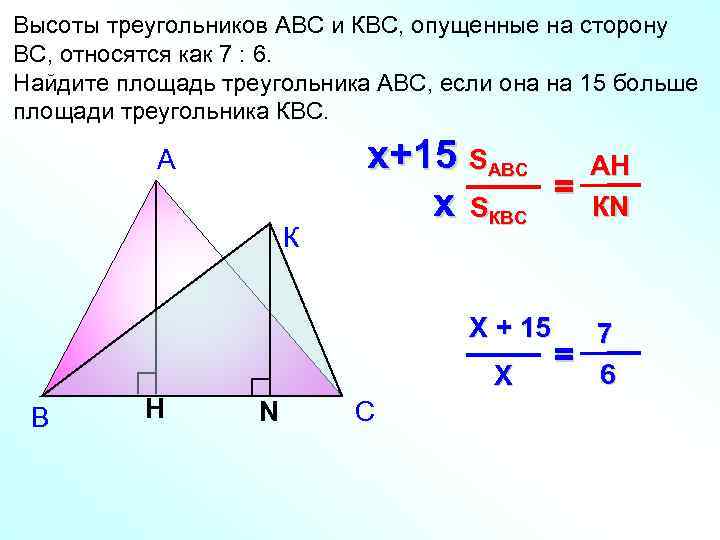 Высоты треугольников АВС и КВС, опущенные на сторону ВС, относятся как 7 : 6.