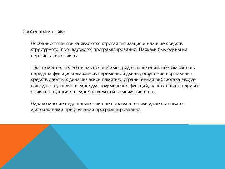 Особенности языка Особенностями языка являются строгая типизация и наличие средств структурного (процедурного) программирования. Паскаль