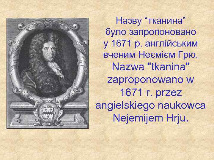 Назву “тканина” було запропоновано у 1671 р. англійським вченим Неємієм Грю. Nazwa "tkanina" zaproponowano