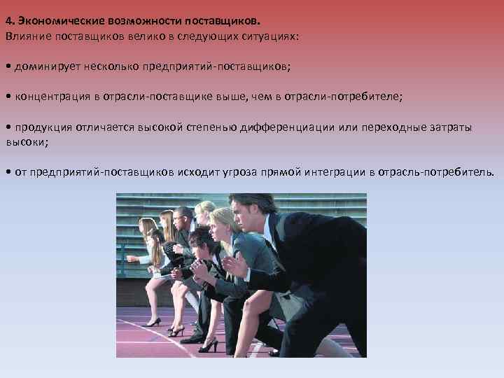 4. Экономические возможности поставщиков. Влияние поставщиков велико в следующих ситуациях: • доминирует несколько предприятий-поставщиков;