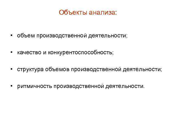 Объекты анализа: • объем производственной деятельности; • качество и конкурентоспособность; • структура объемов производственной